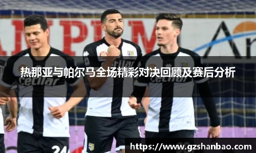 热那亚与帕尔马全场精彩对决回顾及赛后分析