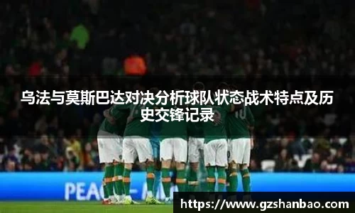 乌法与莫斯巴达对决分析球队状态战术特点及历史交锋记录