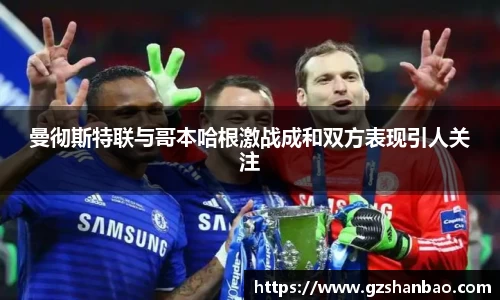 曼彻斯特联与哥本哈根激战成和双方表现引人关注