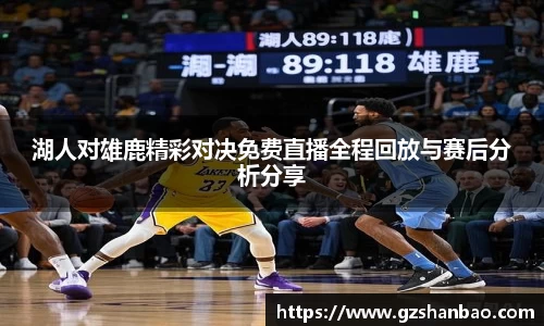 湖人对雄鹿精彩对决免费直播全程回放与赛后分析分享